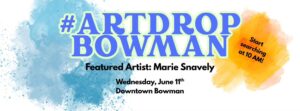 Art Drop Bowman- Marie Snavely @ Downtown Bowman